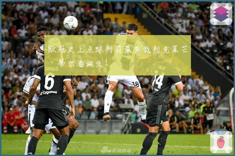 欧冠史上点球判罚最多裁判克莱芒·蒂尔潘诞生！
