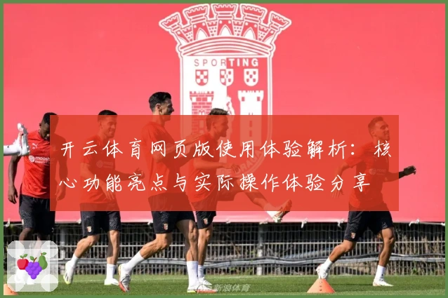 开云体育网页版使用体验解析：核心功能亮点与实际操作体验分享
